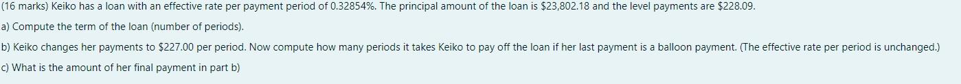 can someone please help (16 marks) Keiko has a loan with an