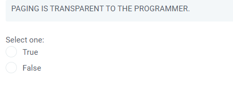PAGING IS TRANSPARENT TO THE PROGRAMMER. Select one: True False