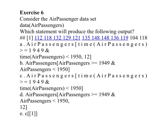 Exercise 6 Consider the AirPassenger data set data(AirPassengers) Which statement will