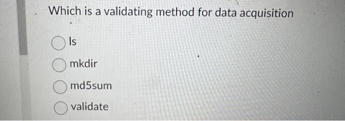  Which is a validating method for data acquisition Is mkdir md5sum