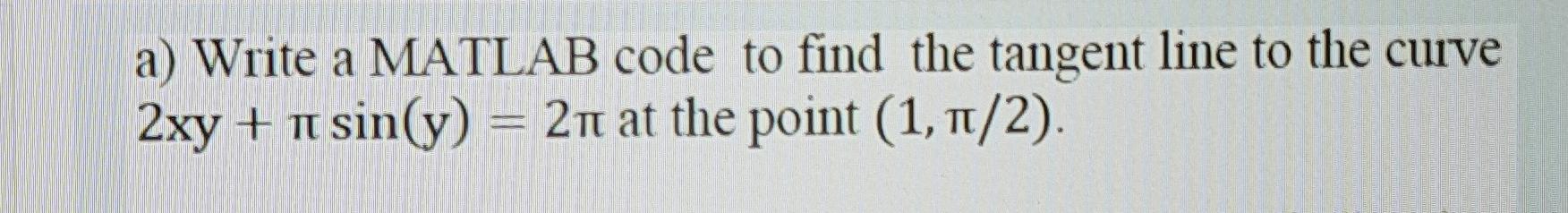  solve using Matlab code. a a) Write a MATLAB code to