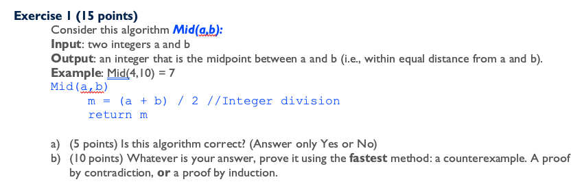  Exercise (15 points) Consider this algorithm Mid(a,b): Input: two integers a