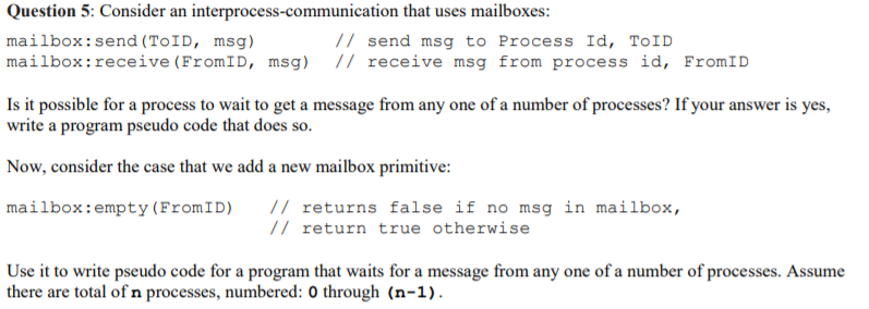  Question 5: Consider an interprocess-communication that uses mailboxes: mailbox:send (ToID, msg)