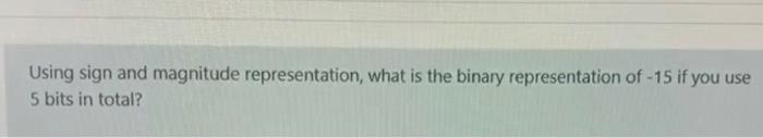  Using sign and magnitude representation, what is the binary representation of