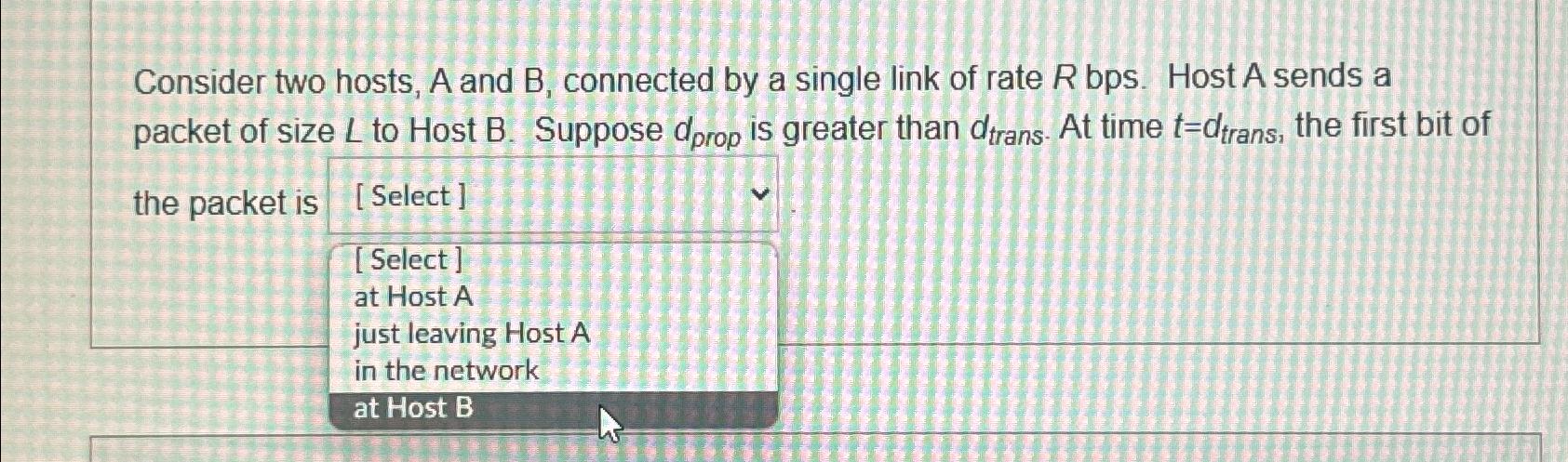  Consider two hosts, A and B, connected by a single link