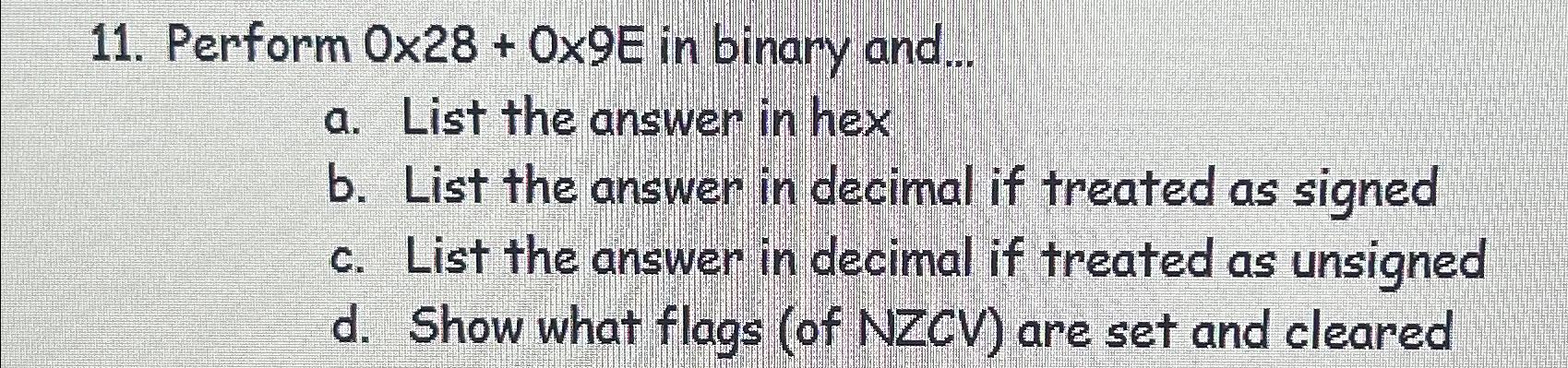  Perform 28+9E in binary and... a. List the answer in hex