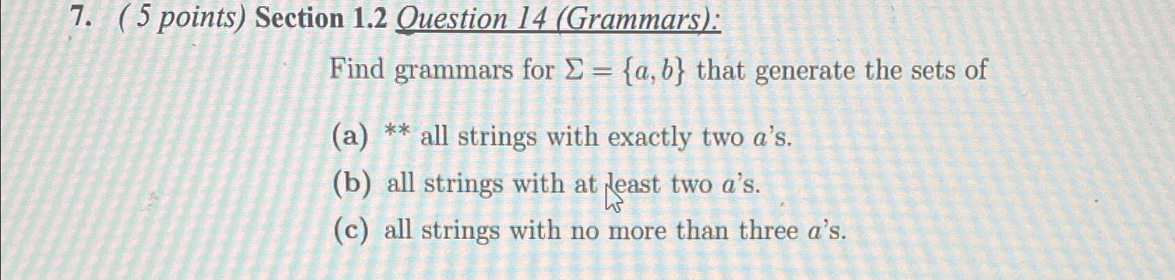  (5 points) Section 1.2 Question 14(Grammars): Find grammars for ={a,b} that