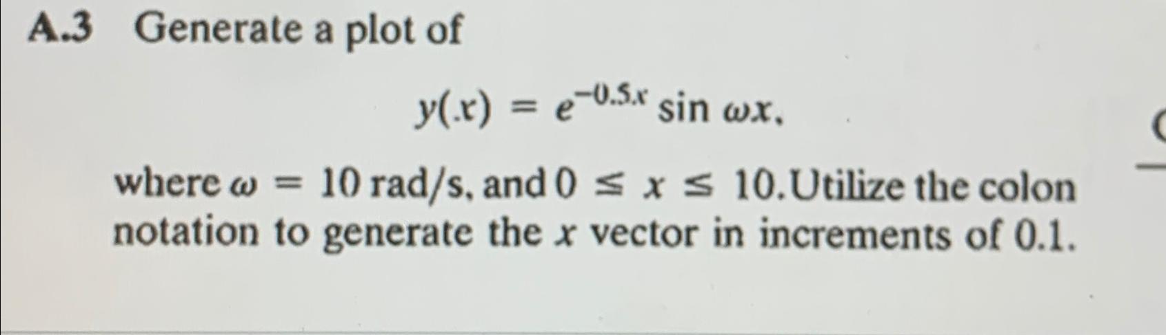  Using MatLab A.3 Generate a plot of y(x)=e-0.5xsinx. where =10rads, and