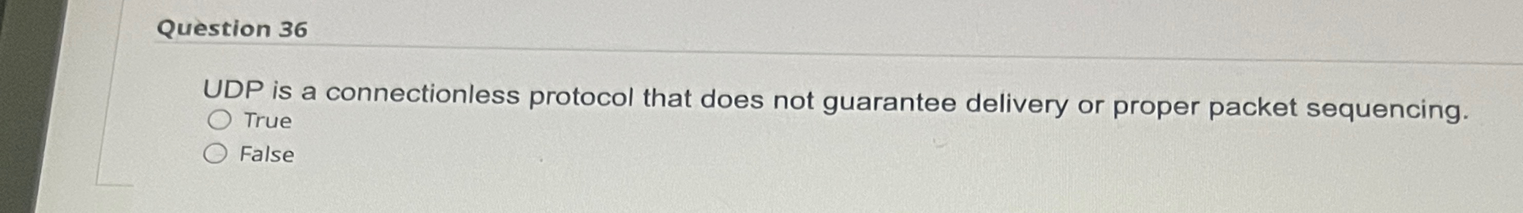  Question 36 UDP is a connectionless protocol that does not guarantee