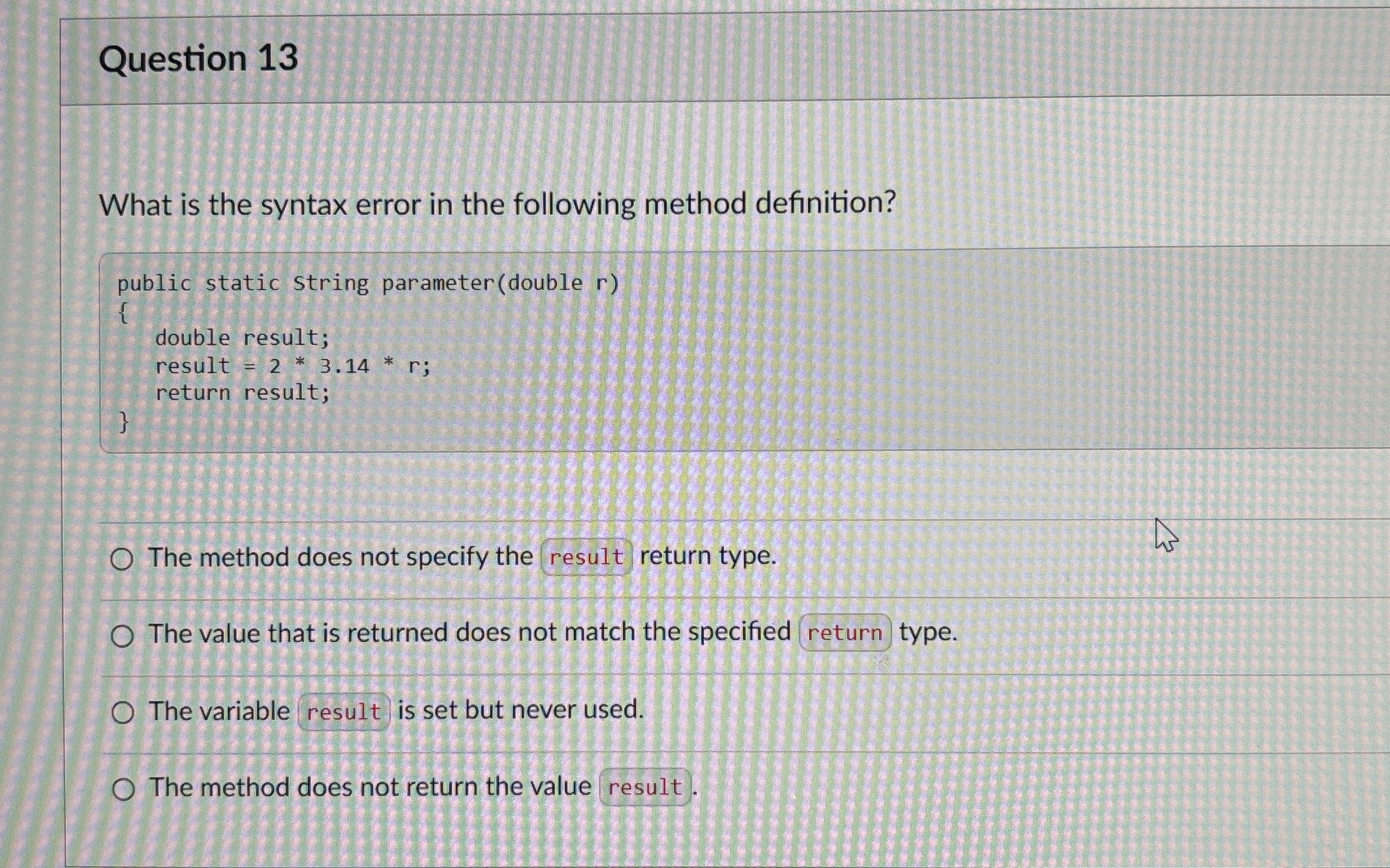  Question 13 What is the syntax error in the following method