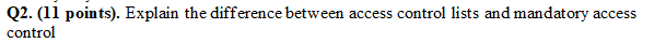  access Q2. (11 points). Explain the difference between access control lists