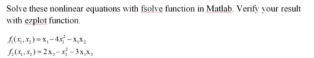  Solve these nonlinear equations with fsolve function in Matlab. Verify your