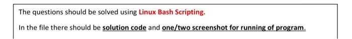  The questions should be solved using Linux Bash Scripting. In the