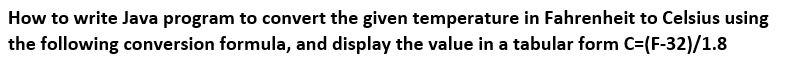  How to write Java program to convert the given temperature in
