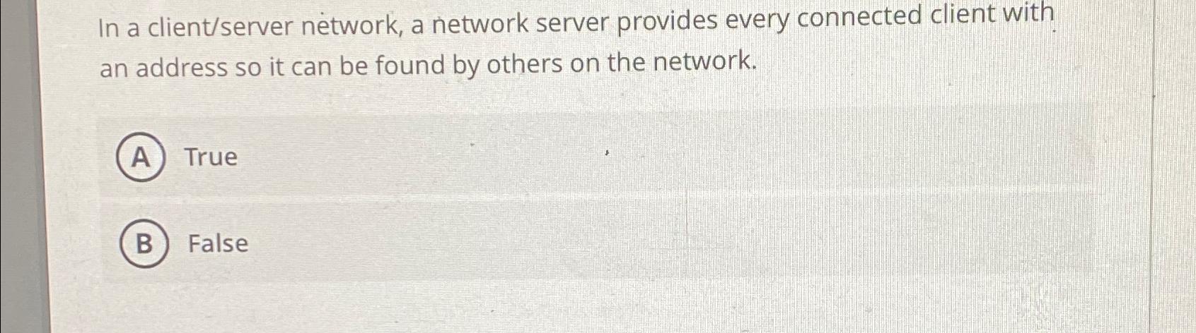  In a client/server network, a network server provides every connected client