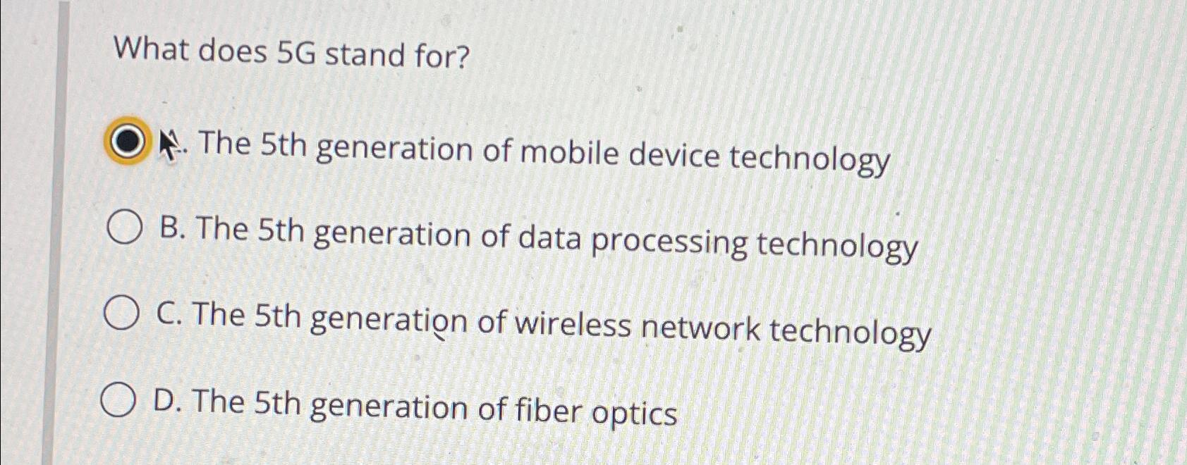  What does 5G stand for? The 5th generation of mobile device