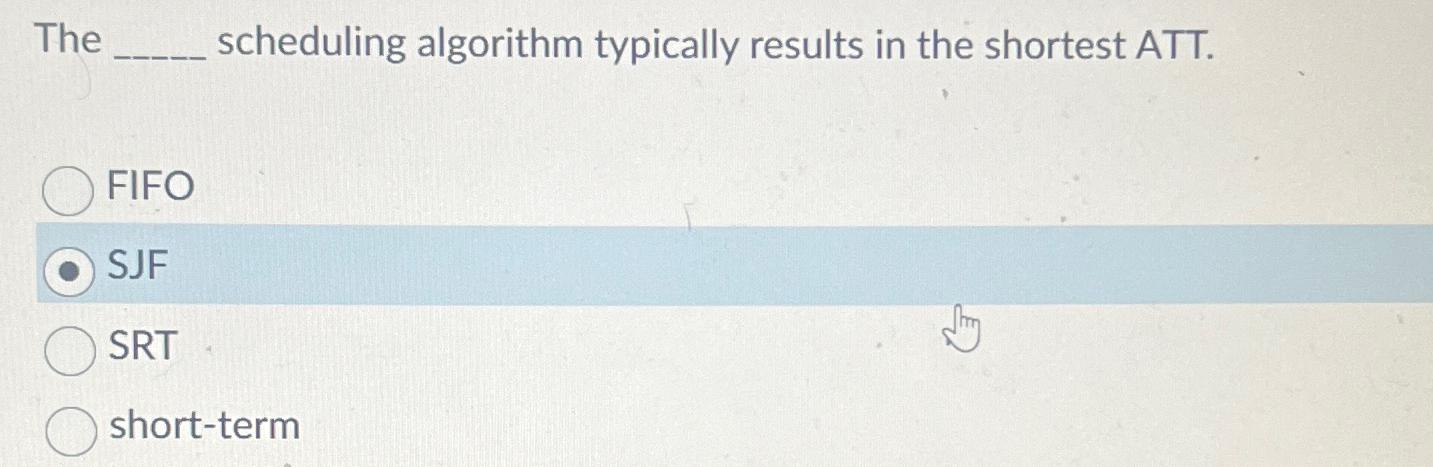  The scheduling algorithm typically results in the shortest ATT. FIFO SJF