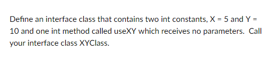 Java Define an interface class that contains two int constants, X 5