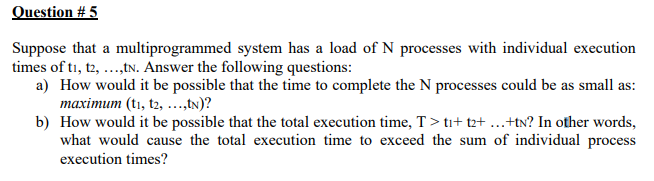  Question # 5 Suppose that a multiprogrammed system has a load