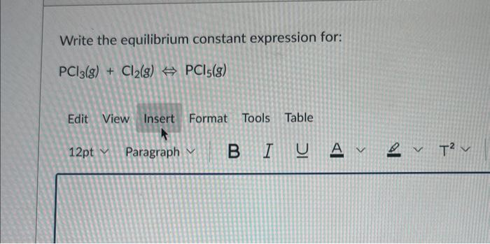  Write the equilibrium constant expression for: PCl3(g)+Cl2(g)PCl5(g)