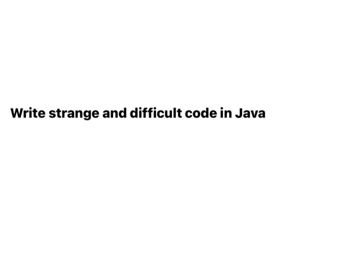  Write strange and difficult code in Java