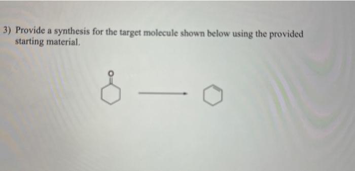  3) Provide a synthesis for the target molecule shown below using