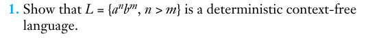  1. Show that L={anbm,n>m} is a deterministic context-free language