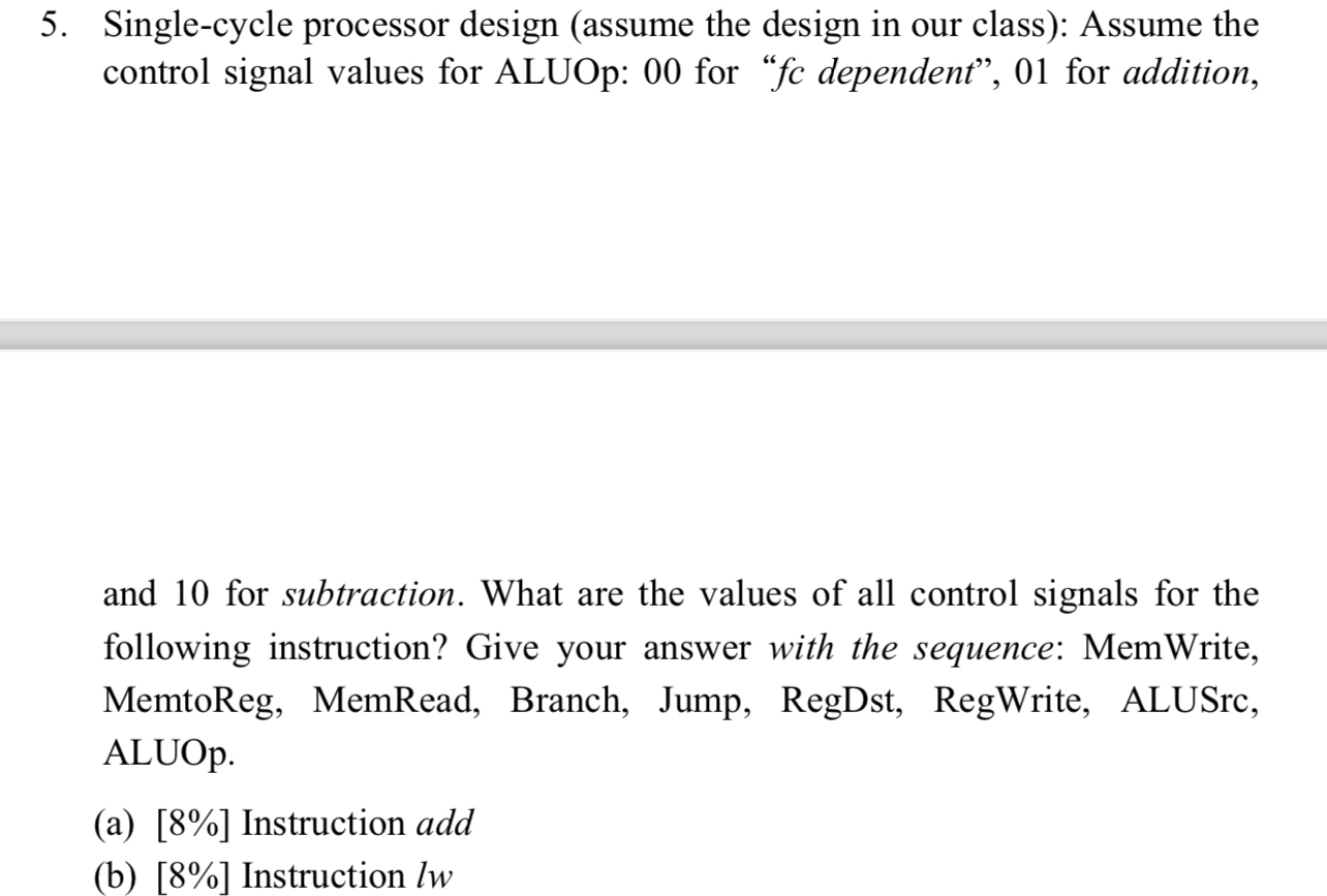  Single-cycle processor design (assume the design in our class): Assume the