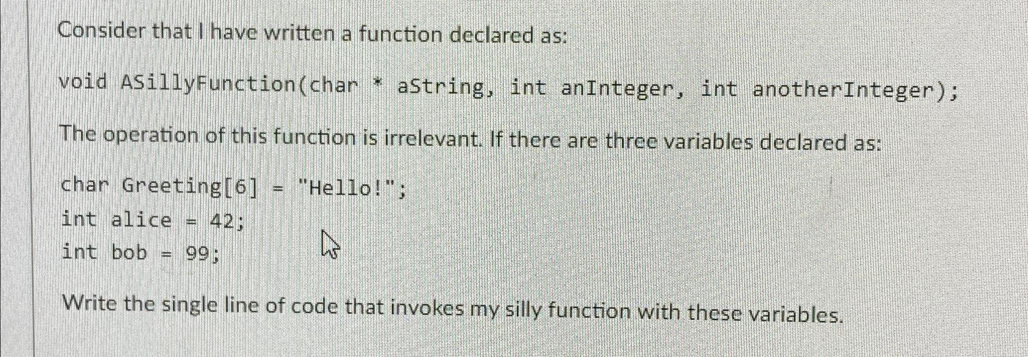  Consider that I have written a function declared as: void ASillyFunction(char