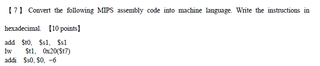  [7] Convert the following MIPS assembly code into machine language. Write