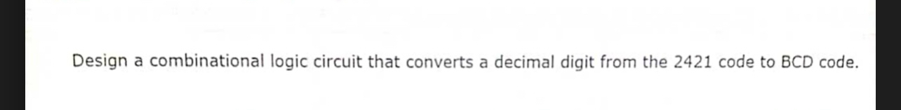  Design a combinational logic circuit that converts a decimal digit from
