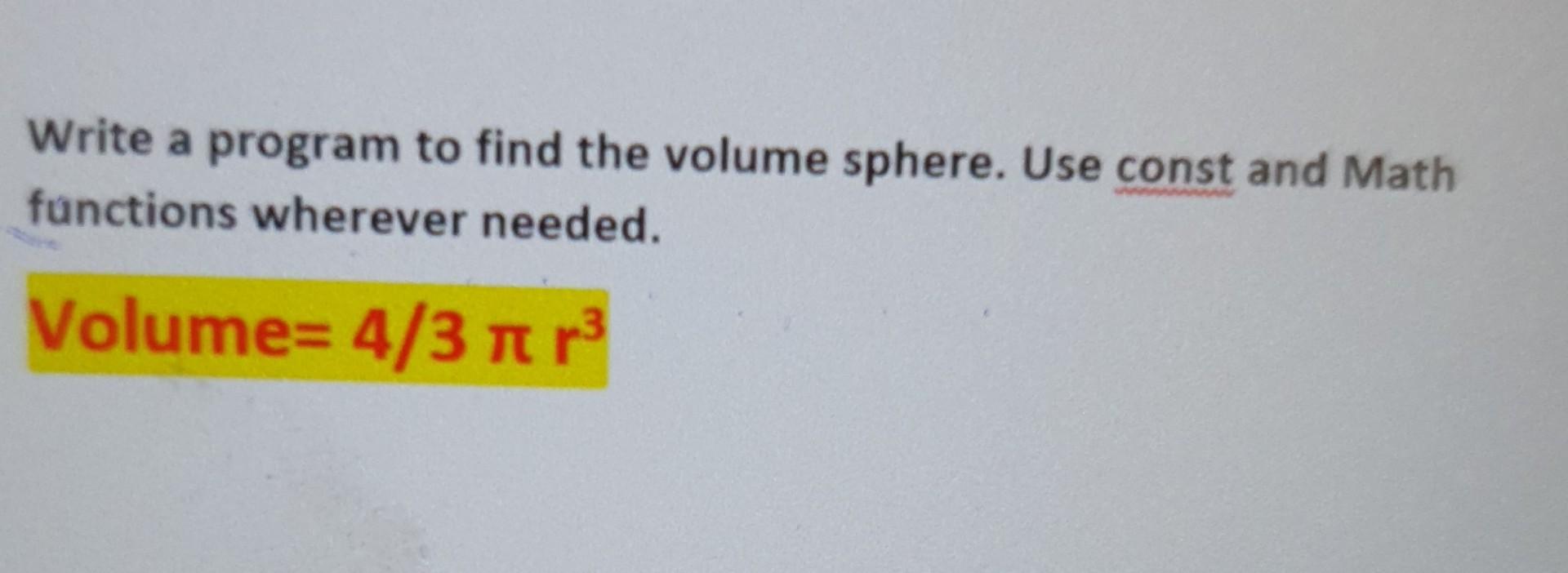  Write a program to find the volume sphere. Use const and