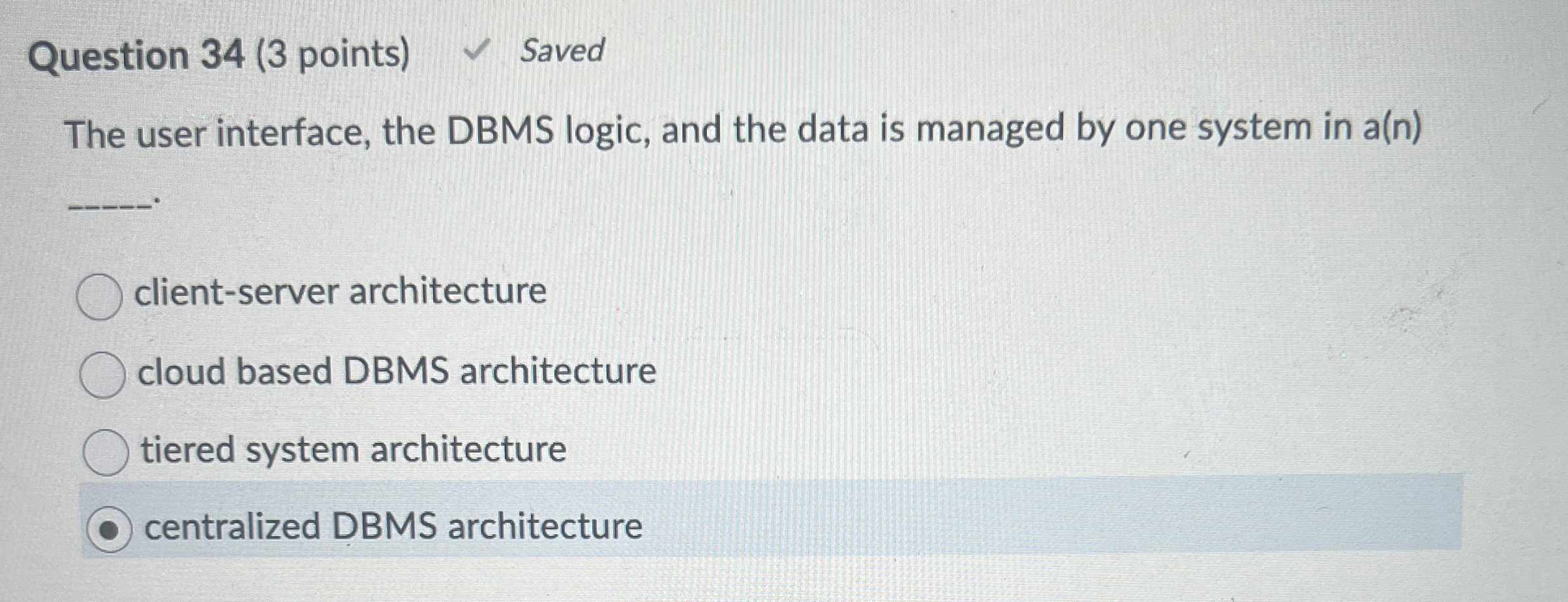  Question 34(3 points) Saved The user interface, the DBMS logic, and