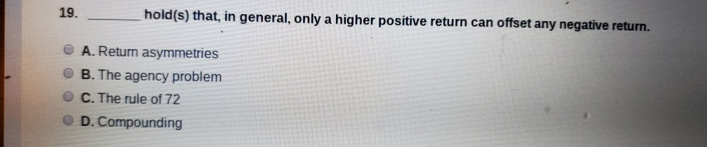  19. hold(s) that, in general, only a higher positive return can