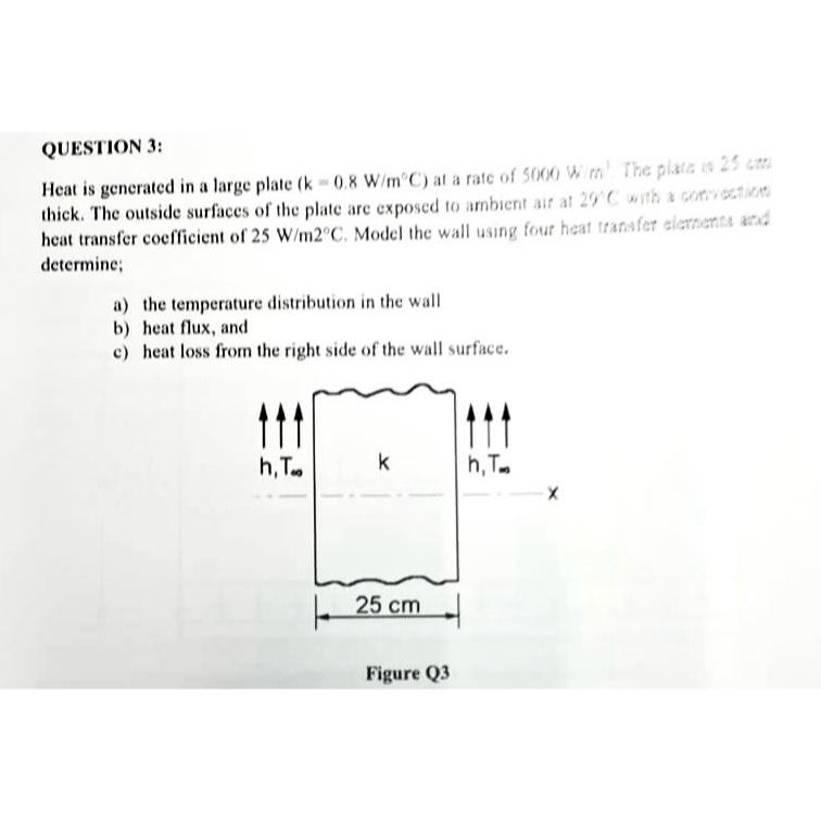  QUESTION 3: Heat is generated in a large plate )=(0.8WmC at