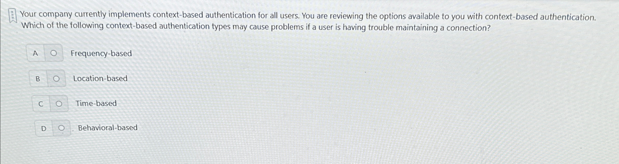  Your company currently implements context-based authentication for all users. You are