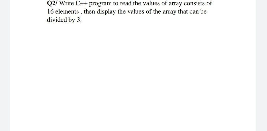  Q2/ Write C++ program to read the values of array consists