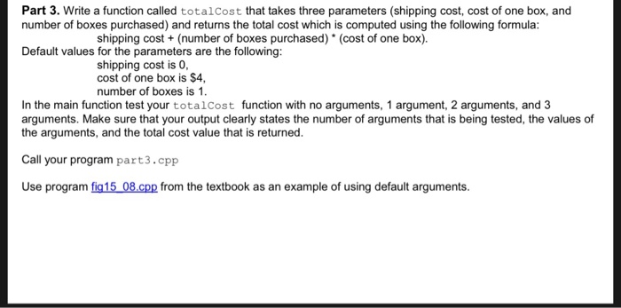  Part 3. Write a function called totalCost that takes three parameters