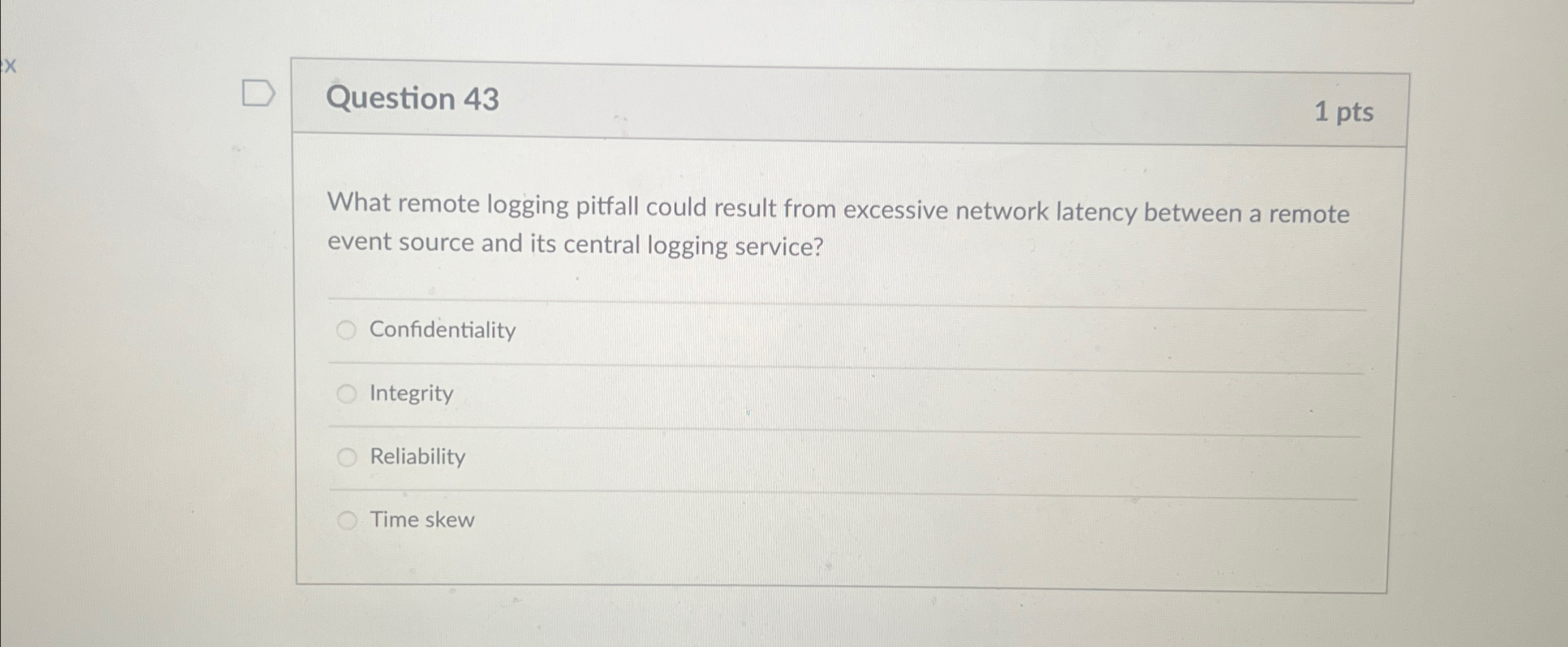  Question 43 1 pts What remote logging pitfall could result from