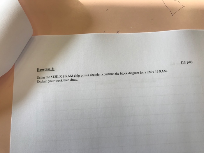  Exercise 2 (12 pts) Using the 512K X 8 RAM chip