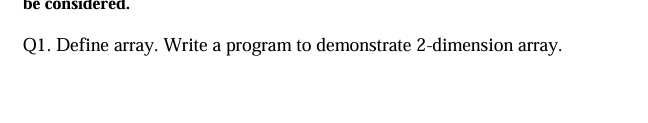  Q1. Define array. Write a program to demonstrate 2-dimension array. 
