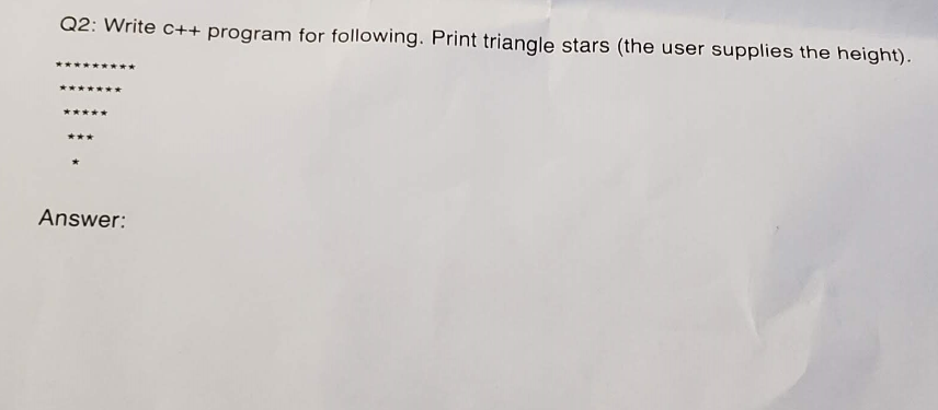 Q2: Write c++ program for following. Print triangle stars (the user