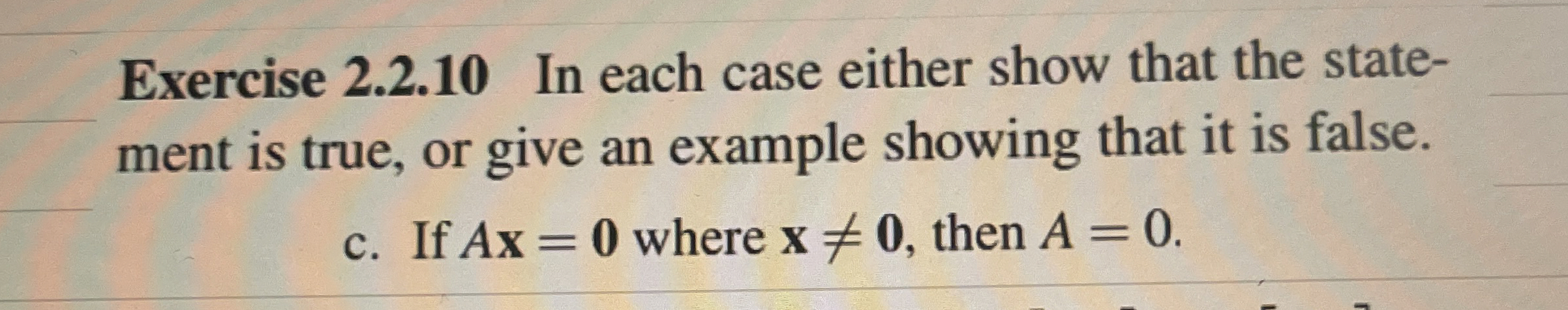  Exercise 2.2.10 In each case either show that the statement is