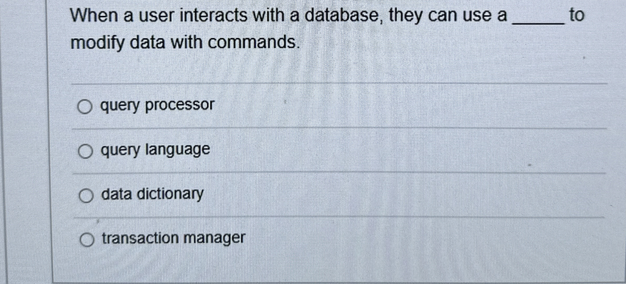  When a user interacts with a database, they can use a