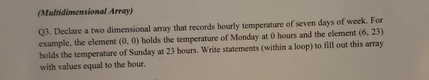  (Multidimensional Array) Q3. Declare a two dimensional array that records hourly