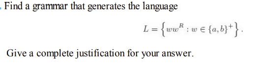  Find a grammar that generates the language L={wwR:win{a,b}+}. Give a complete