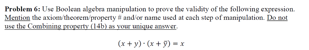  Problem 6: Use Boolean algebra manipulation to prove the validity of