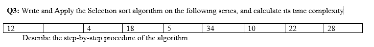  Q3: Write and Apply the Selection sort algorithm on the following