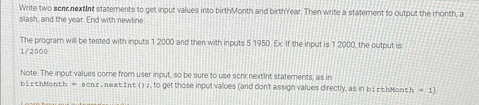  Write two scnr.nextInt statements to get input values into birthMonth and