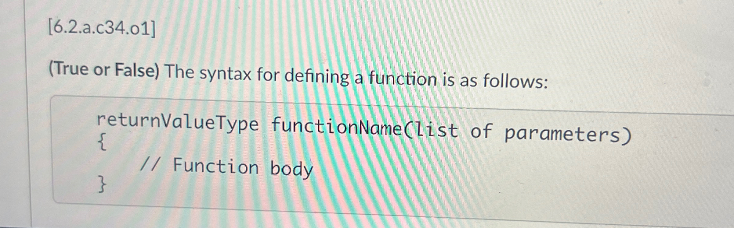  [6.2.a.c34.o1] (True or False) The syntax for defining a function is